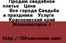 Продам свадебное платье › Цена ­ 18.000-20.000 - Все города Свадьба и праздники » Услуги   . Красноярский край,Железногорск г.